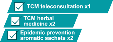 TCM teleconsultation x1​
TCM herbal medicine x2​
Epidemic prevention aromatic sachets x2​